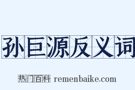 孙巨源反义词是什么意思的图片